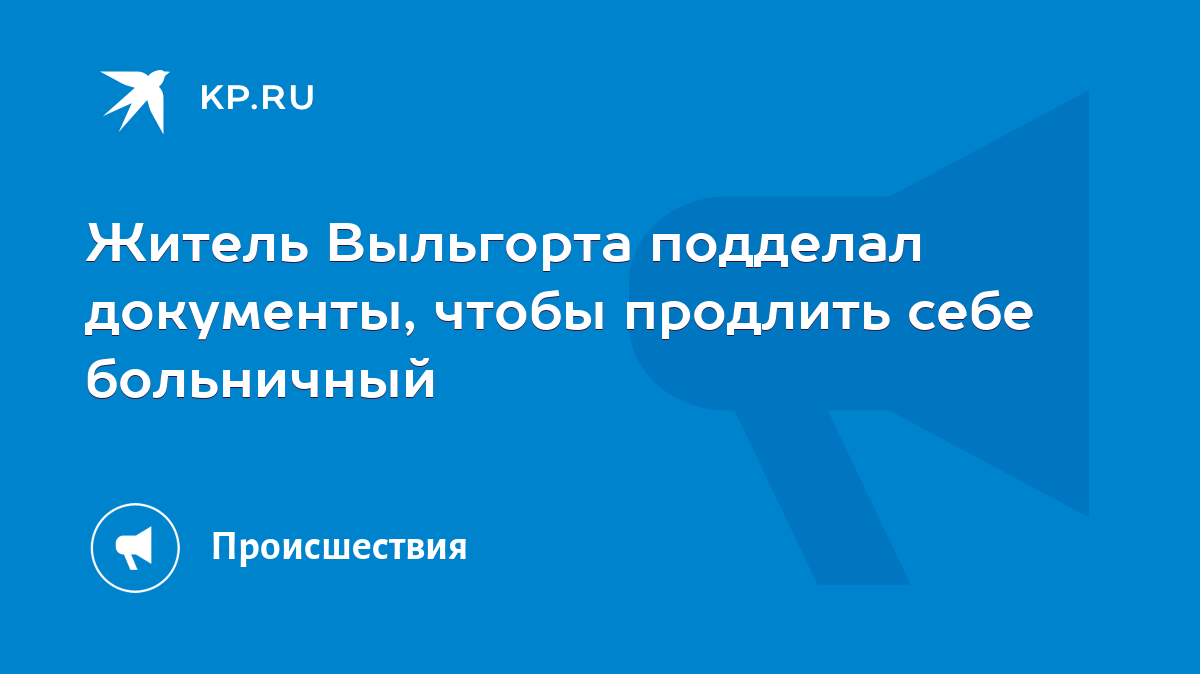 Житель Выльгорта подделал документы, чтобы продлить себе больничный - KP.RU