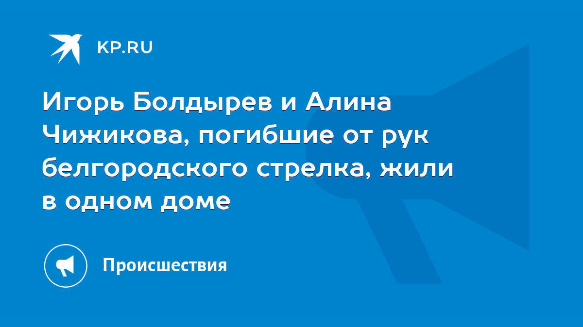 Игорь Болдырев и Алина Чижикова, погибшие от рук белгородского стрелка,  жили в одном доме - KP.RU