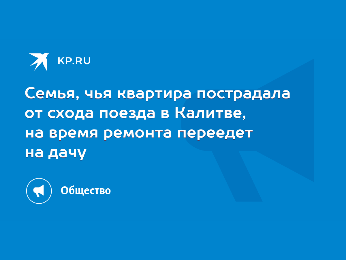 Семья, чья квартира пострадала от схода поезда в Калитве, на время ремонта  переедет на дачу - KP.RU