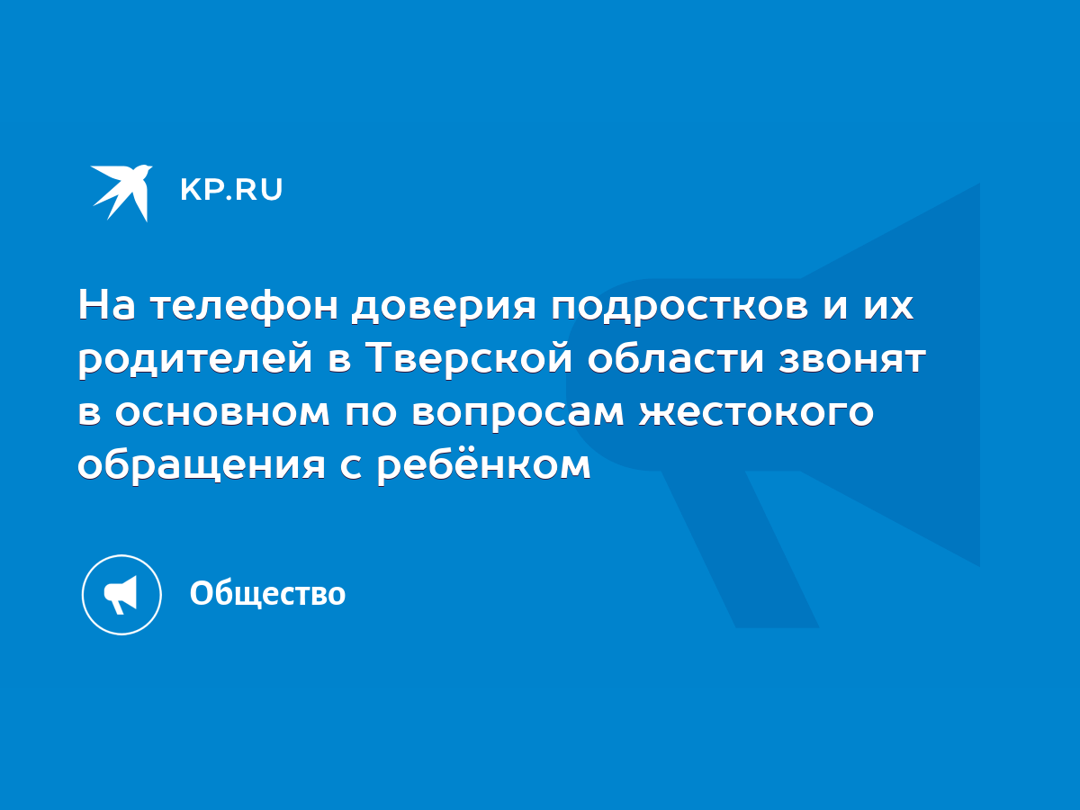 На телефон доверия подростков и их родителей в Тверской области звонят в  основном по вопросам жестокого обращения с ребёнком - KP.RU