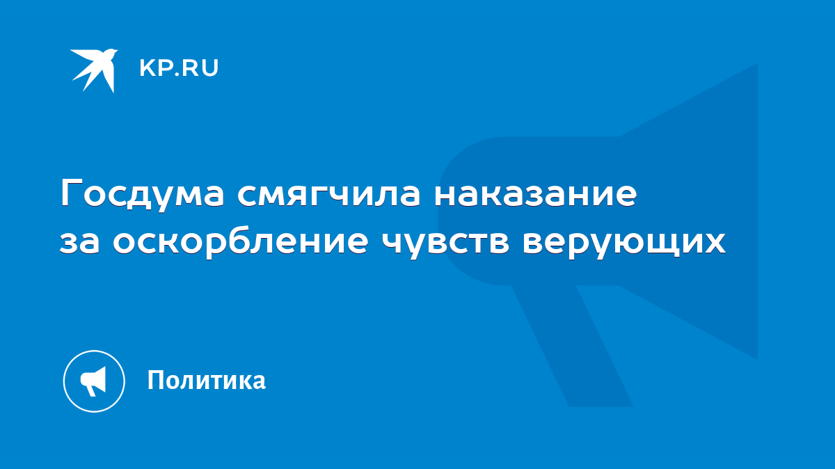 Госдума смягчила наказание за оскорбление чувств верующих - KP.RU