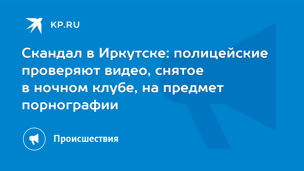 Скандал в Иркутске: полицейские проверяют видео, снятое в ночном клубе, на  предмет порнографии - KP.RU