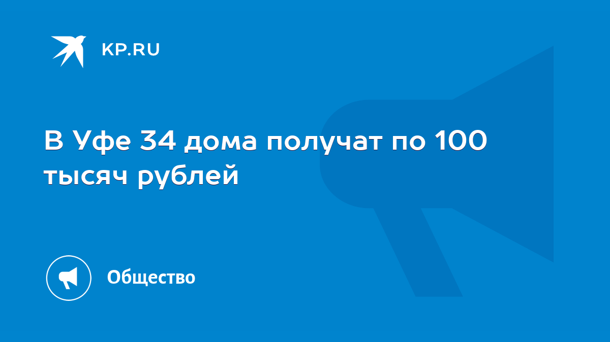 В Уфе 34 дома получат по 100 тысяч рублей - KP.RU