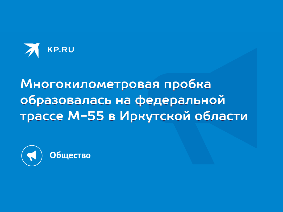 Многокилометровая пробка образовалась на федеральной трассе М-55 в Иркутской  области - KP.RU