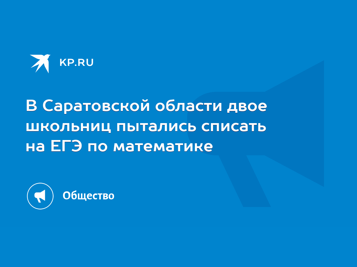 В Саратовской области двое школьниц пытались списать на ЕГЭ по математике -  KP.RU