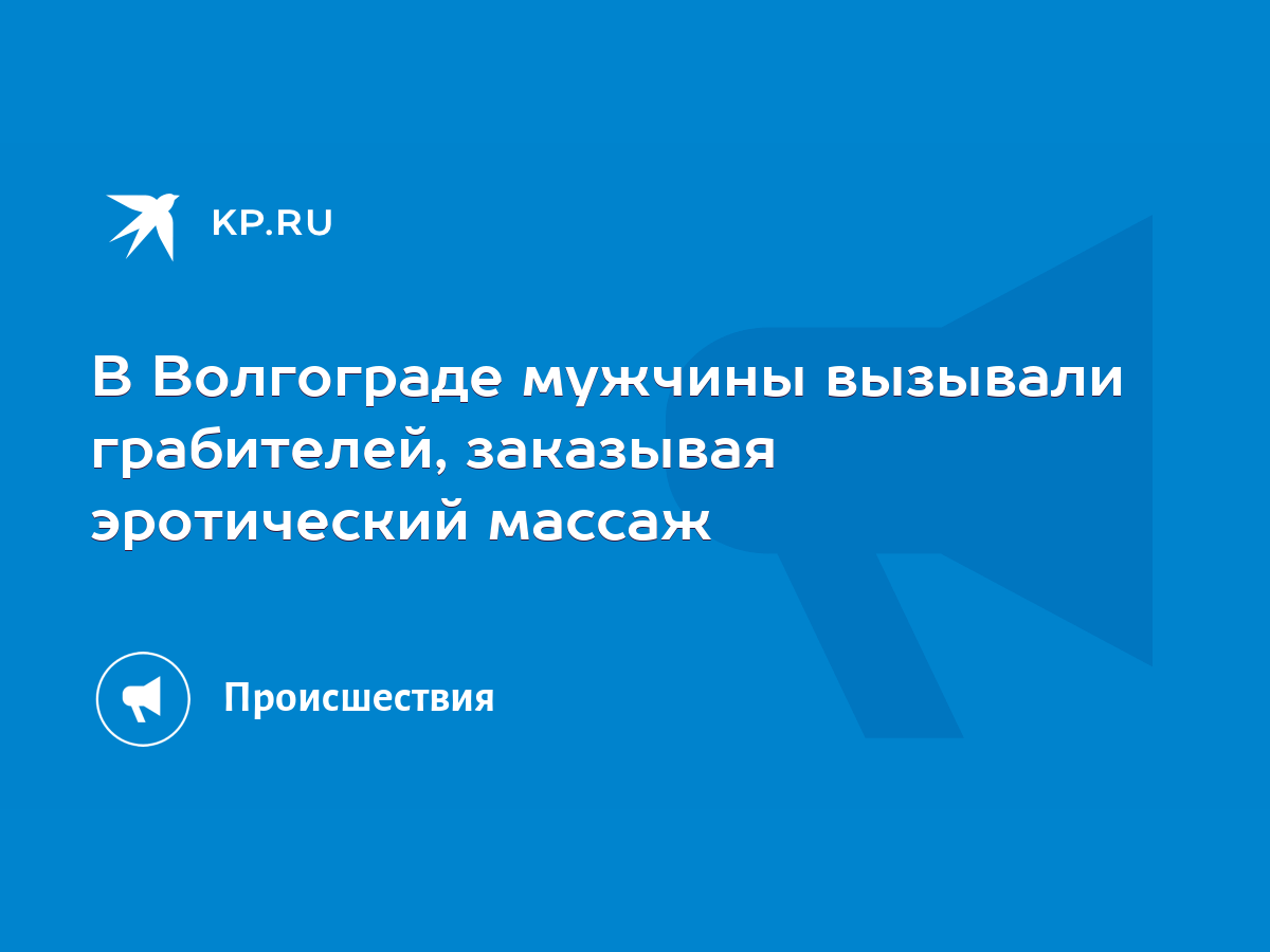 В Волгограде мужчины вызывали грабителей, заказывая эротический массаж -  KP.RU