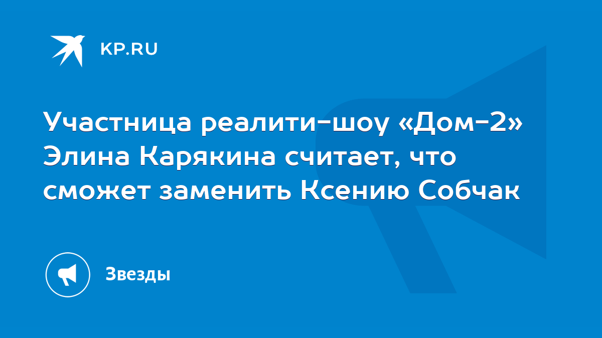 Участница реалити-шоу «Дом-2» Элина Карякина считает, что сможет заменить  Ксению Собчак - KP.RU