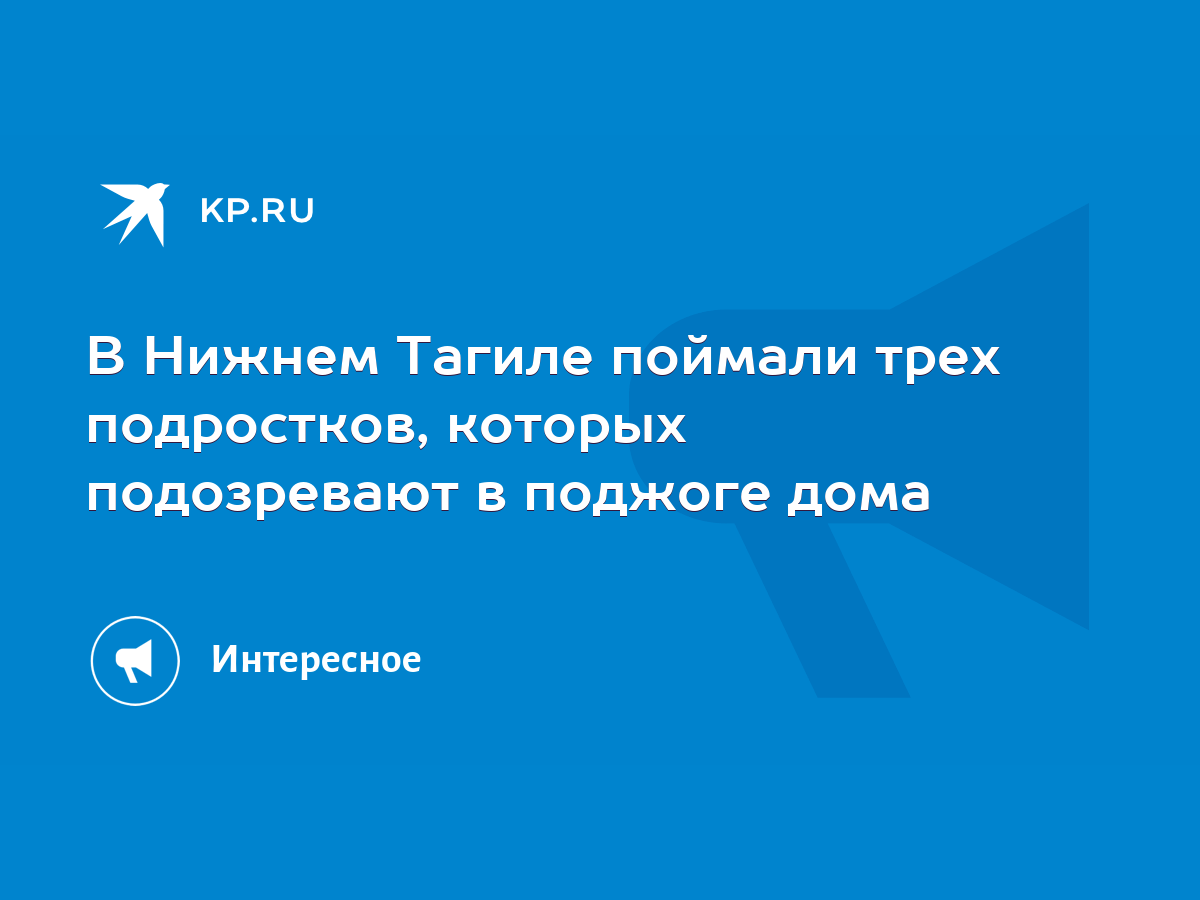 В Нижнем Тагиле поймали трех подростков, которых подозревают в поджоге дома  - KP.RU