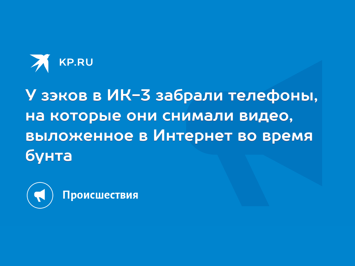 У зэков в ИК-3 забрали телефоны, на которые они снимали видео, выложенное в  Интернет во время бунта - KP.RU