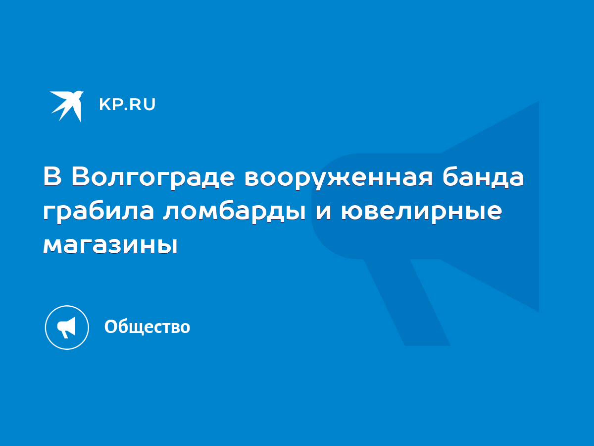 В Волгограде вооруженная банда грабила ломбарды и ювелирные магазины - KP.RU