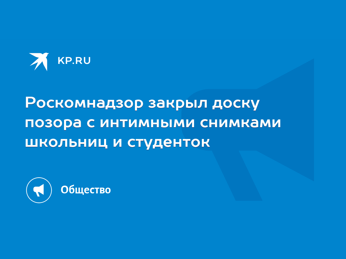 Роскомнадзор закрыл доску позора с интимными снимками школьниц и студенток  - KP.RU