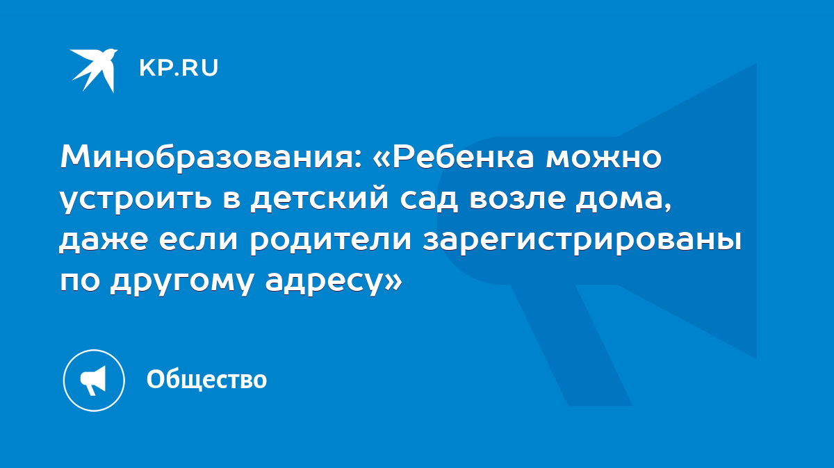 Минобразования: «Ребенка можно устроить в детский сад возле дома, даже если родители  зарегистрированы по другому адресу» - KP.RU