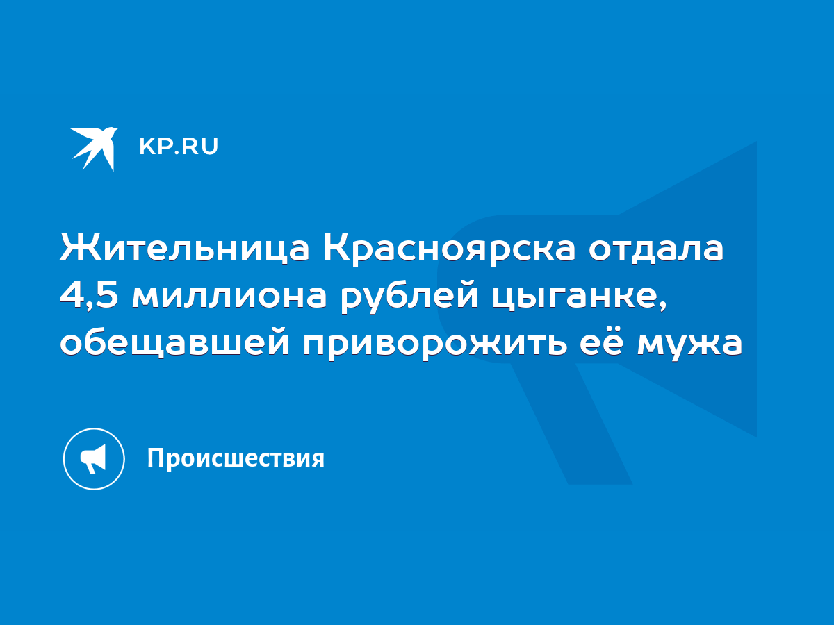 Жительница Красноярска отдала 4,5 миллиона рублей цыганке, обещавшей  приворожить её мужа - KP.RU