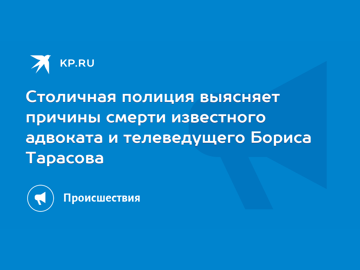 Столичная полиция выясняет причины смерти известного адвоката и  телеведущего Бориса Тарасова - KP.RU