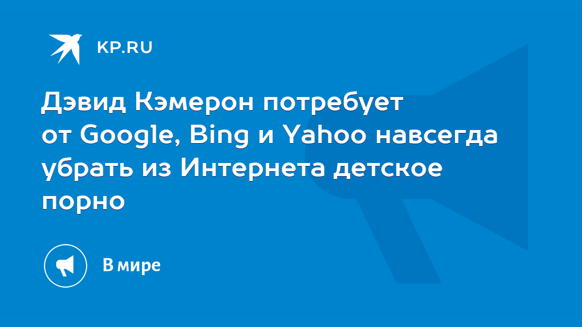 Дэвид Кэмерон потребует от Google, Bing и Yahoo навсегда убрать из  Интернета детское порно - KP.RU