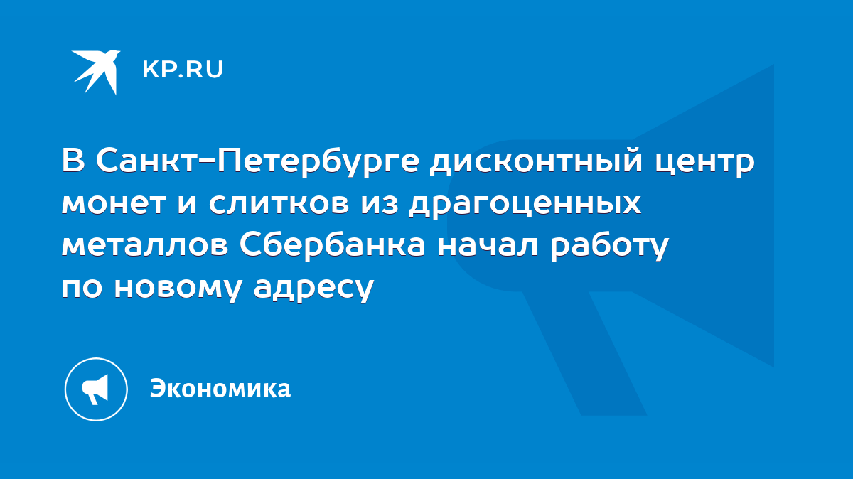 В Санкт-Петербурге дисконтный центр монет и слитков из драгоценных металлов  Сбербанка начал работу по новому адресу - KP.RU