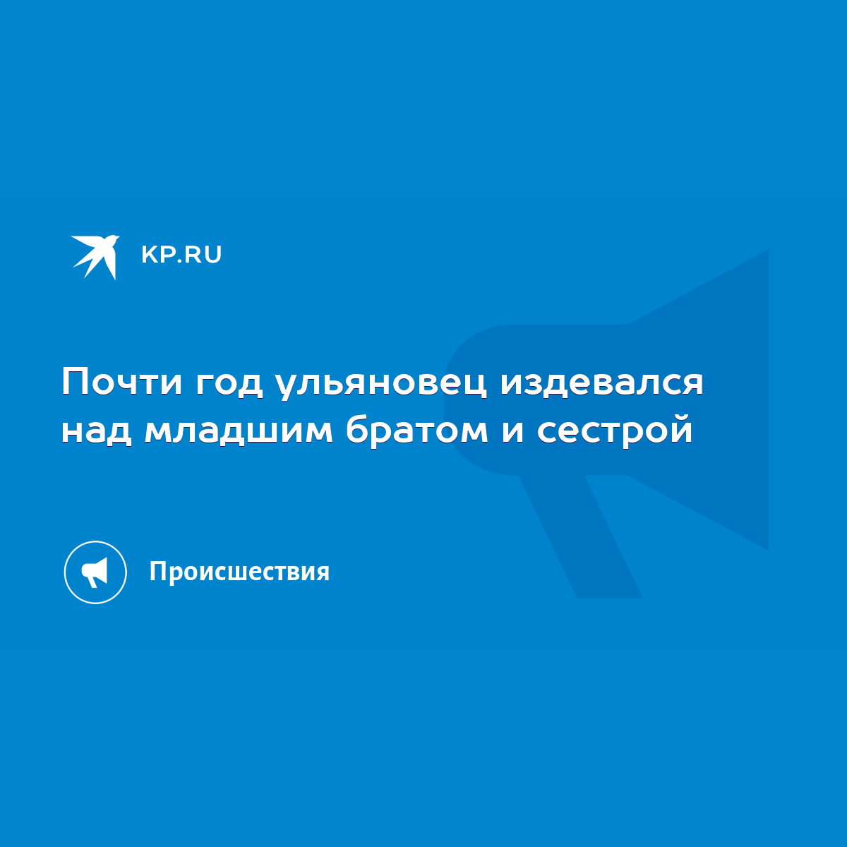 Почти год ульяновец издевался над младшим братом и сестрой - KP.RU