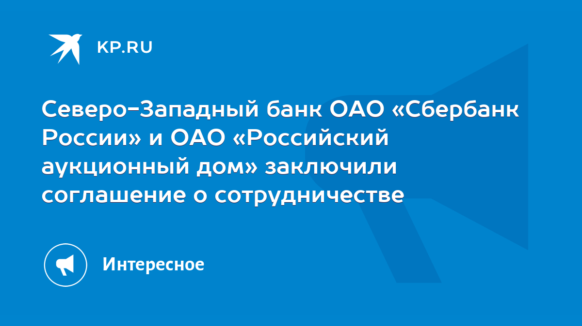 Северо-Западный банк ОАО «Сбербанк России» и ОАО «Российский аукционный дом»  заключили соглашение о сотрудничестве - KP.RU