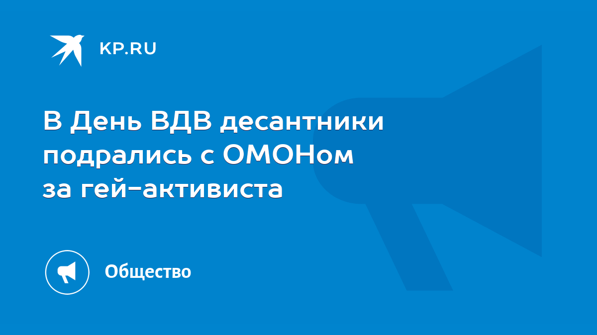 В День ВДВ десантники подрались с ОМОНом за гей-активиста - KP.RU