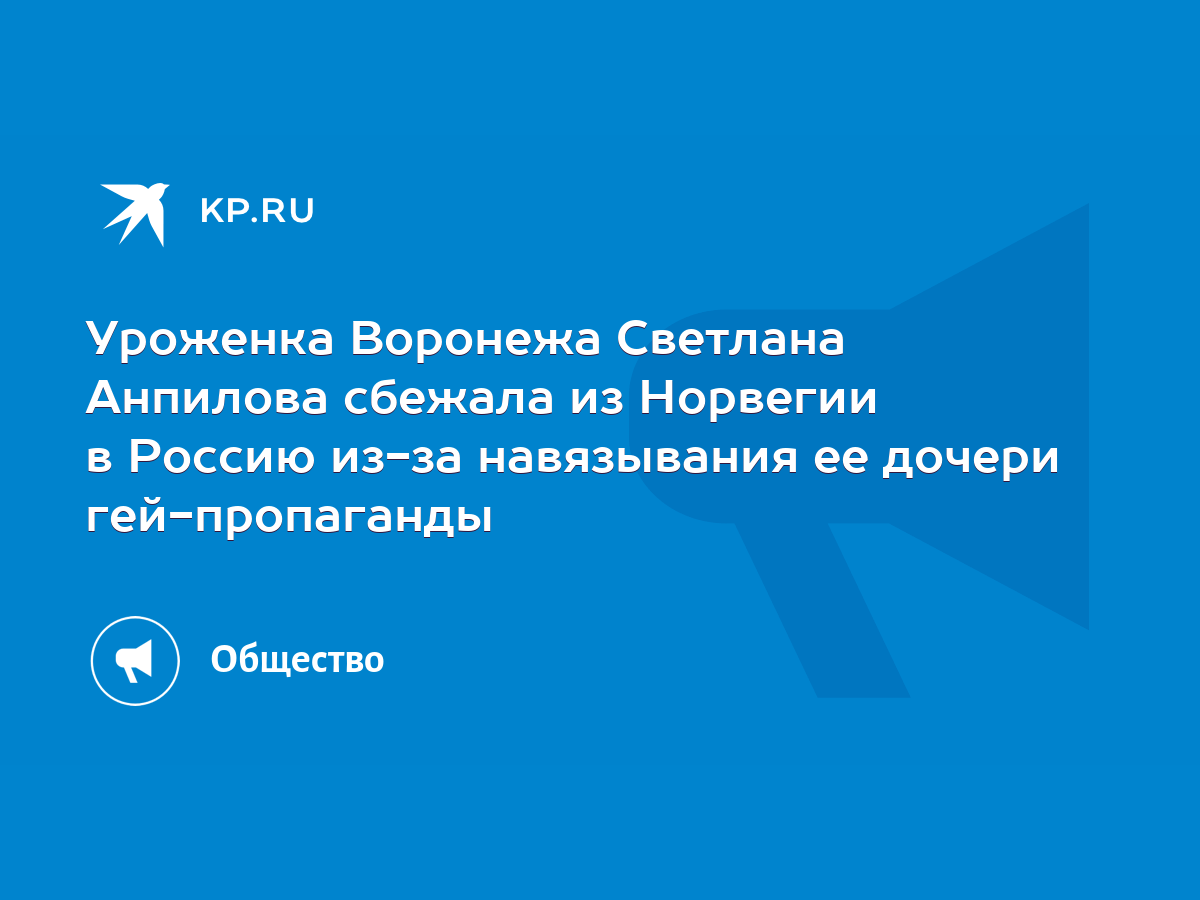 Уроженка Воронежа Светлана Анпилова сбежала из Норвегии в Россию из-за  навязывания ее дочери гей-пропаганды - KP.RU