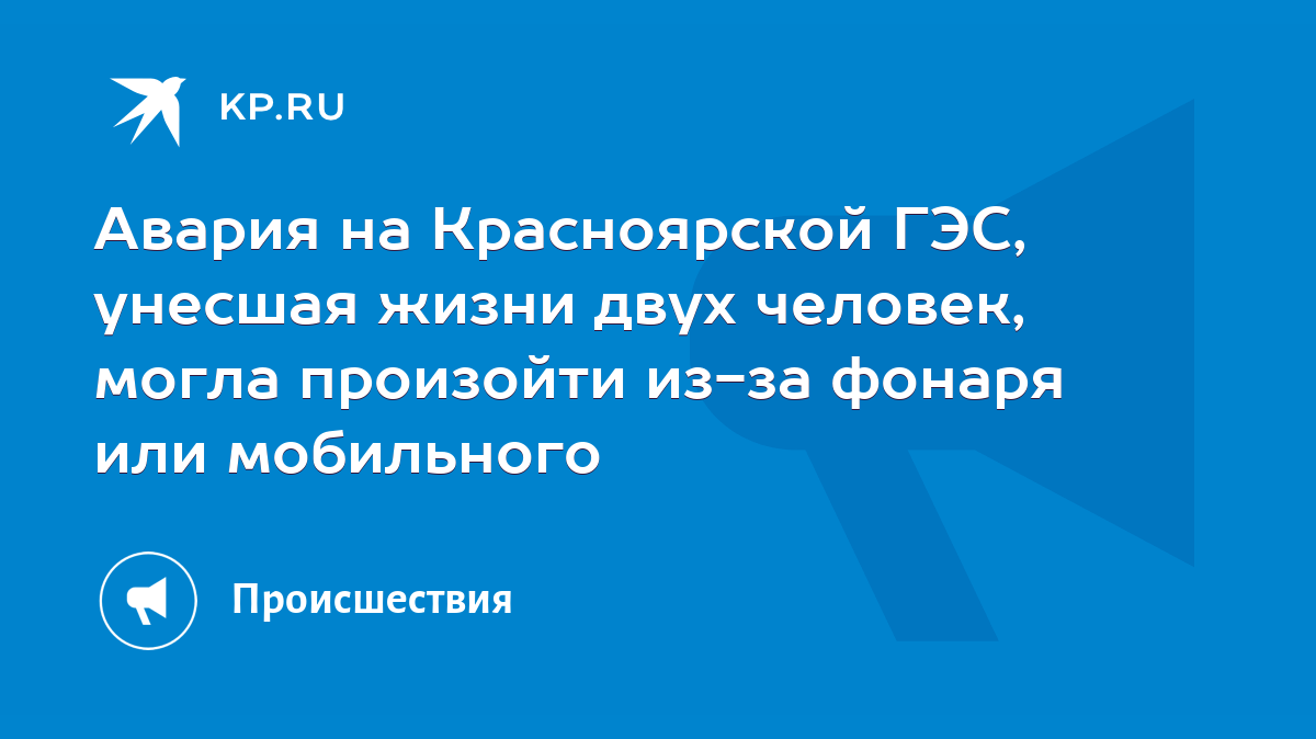 Авария на Красноярской ГЭС, унесшая жизни двух человек, могла произойти  из-за фонаря или мобильного - KP.RU