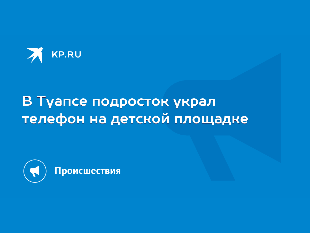 В Туапсе подросток украл телефон на детской площадке - KP.RU