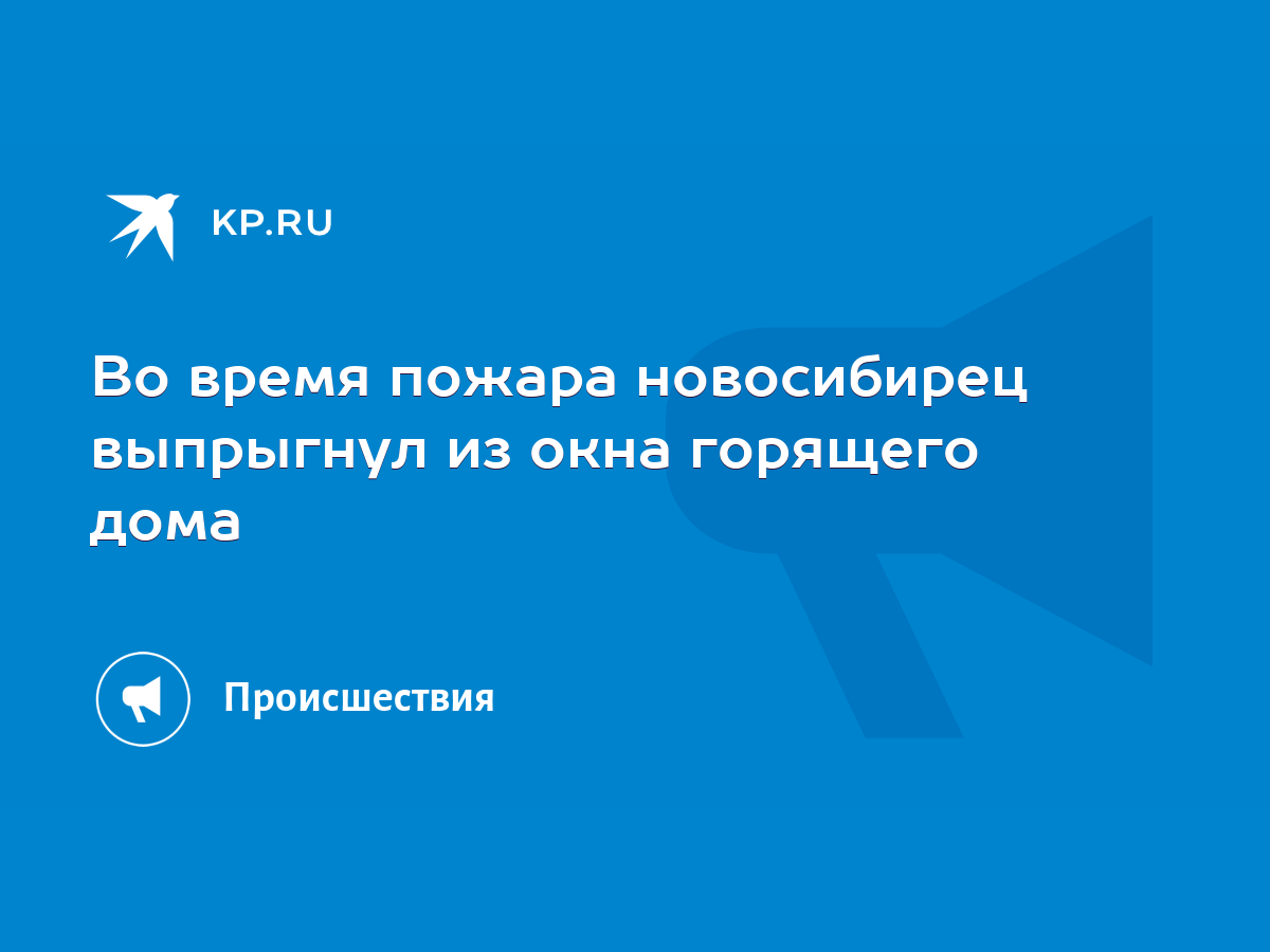 Во время пожара новосибирец выпрыгнул из окна горящего дома - KP.RU