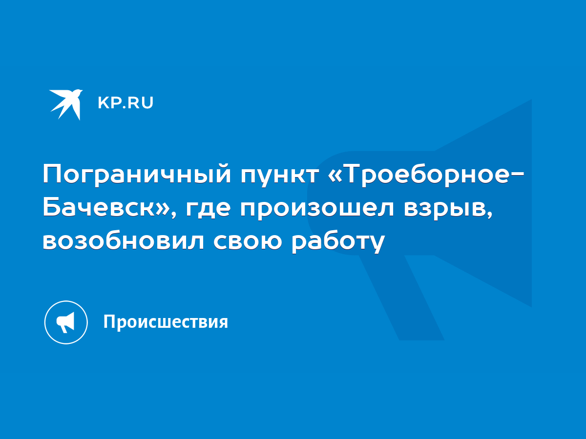 Пограничный пункт «Троеборное- Бачевск», где произошел взрыв, возобновил  свою работу - KP.RU