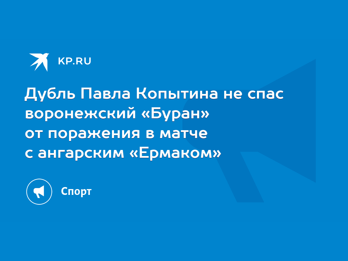 Дубль Павла Копытина не спас воронежский «Буран» от поражения в матче с  ангарским «Ермаком» - KP.RU