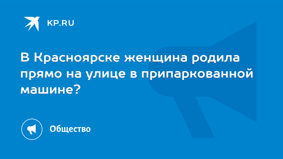 В Красноярске женщина родила прямо на улице в припаркованной машине? - KP.RU