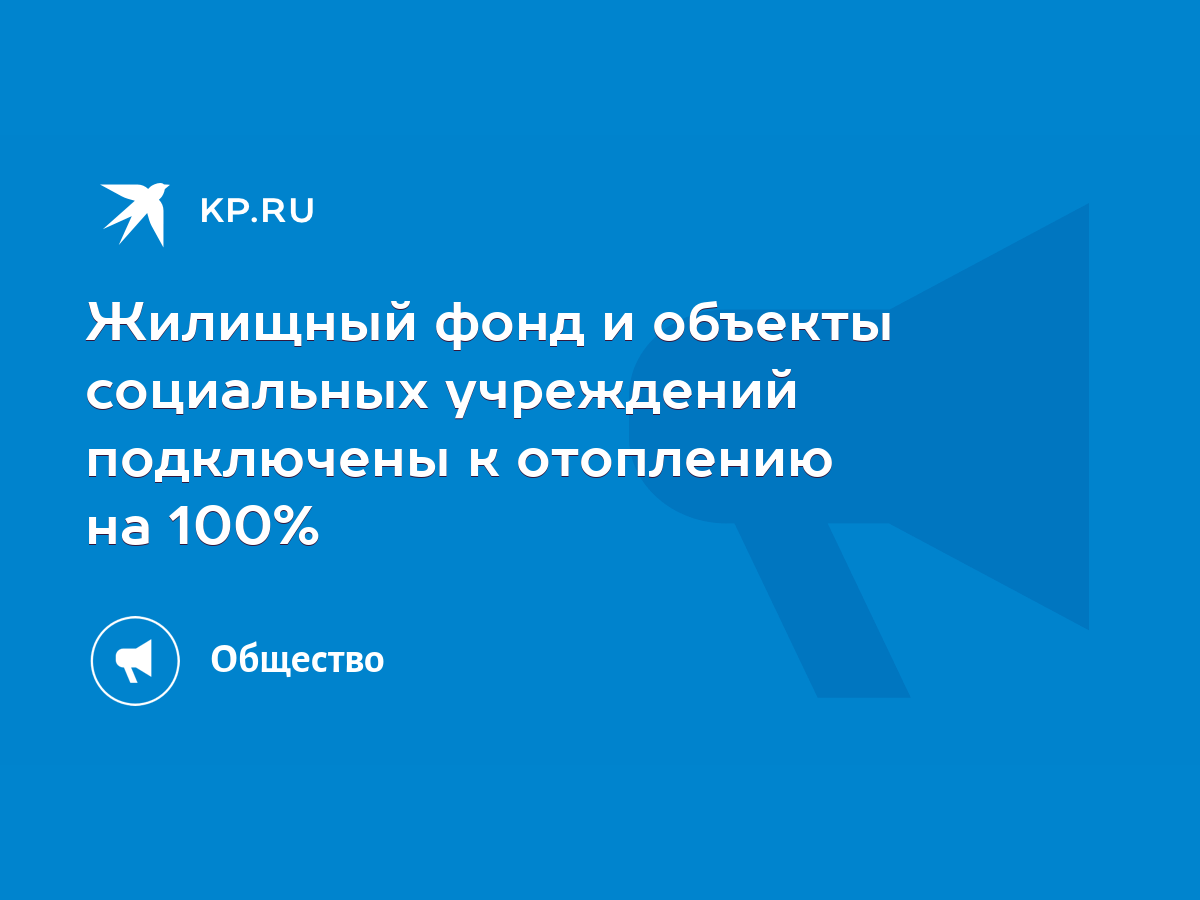 Жилищный фонд и объекты социальных учреждений подключены к отоплению на  100% - KP.RU