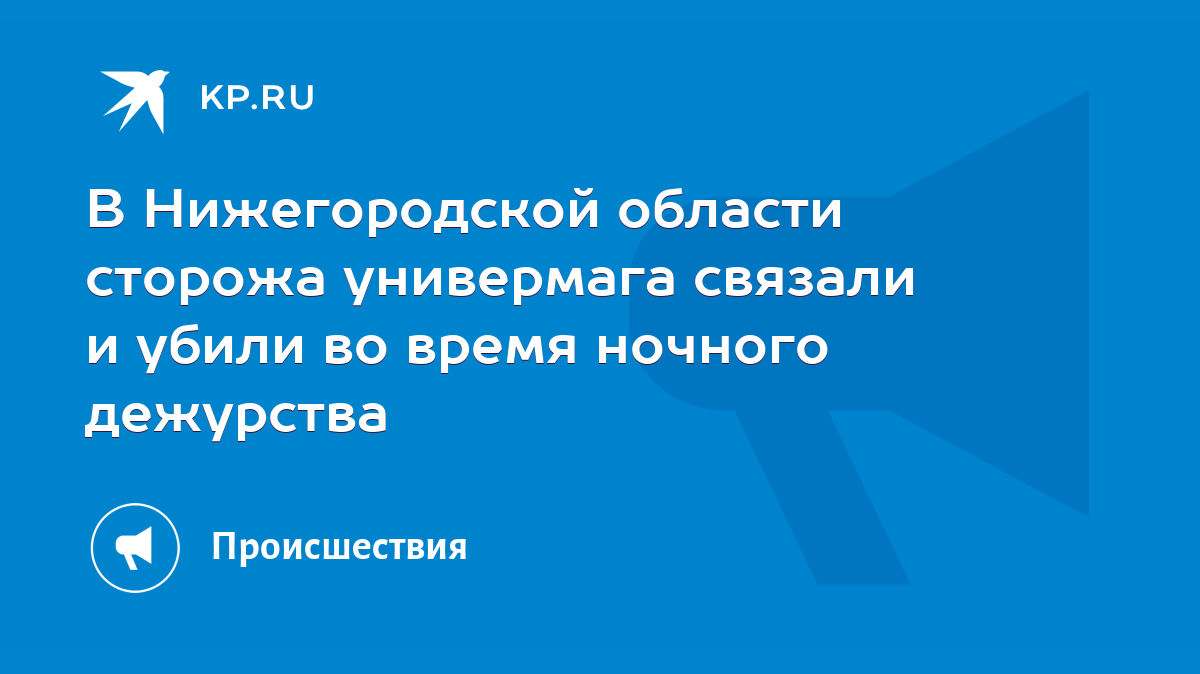 В Нижегородской области сторожа универмага связали и убили во время ночного  дежурства - KP.RU