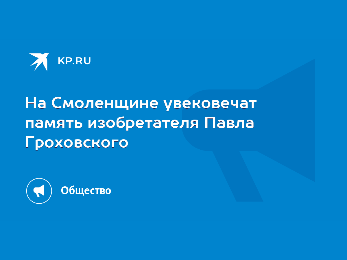 На Смоленщине увековечат память изобретателя Павла Гроховского - KP.RU