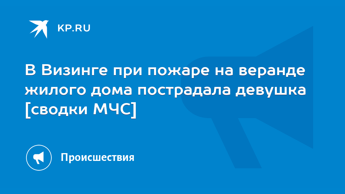 В Визинге при пожаре на веранде жилого дома пострадала девушка [сводки МЧС]  - KP.RU