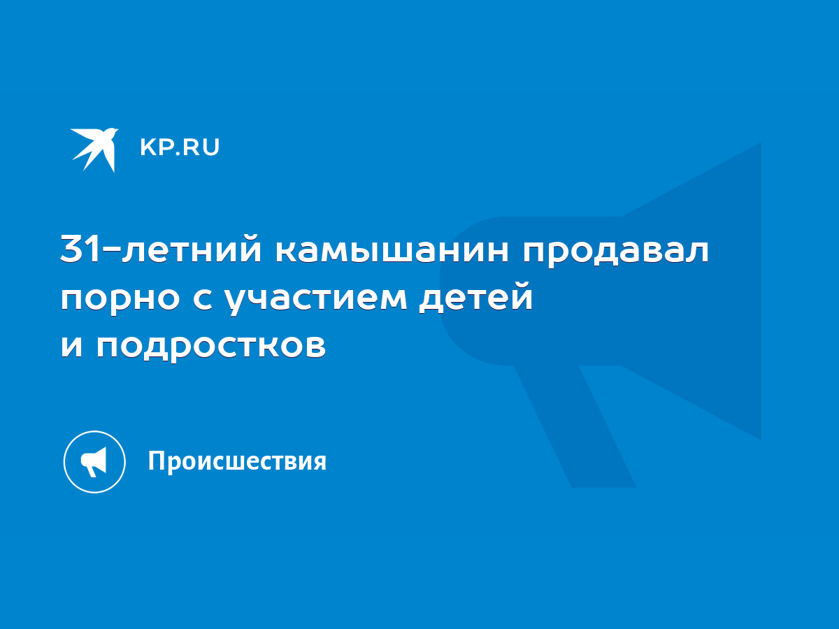 31-летний камышанин продавал порно с участием детей и подростков - KP.RU