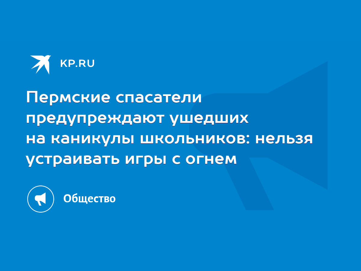 Пермские спасатели предупреждают ушедших на каникулы школьников: нельзя устраивать  игры с огнем - KP.RU