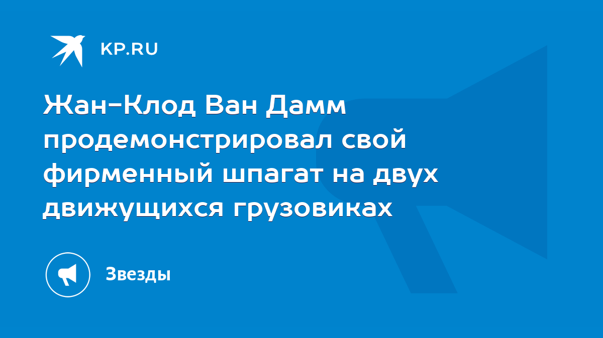 Жан-Клод Ван Дамм продемонстрировал свой фирменный шпагат на двух  движущихся грузовиках - KP.RU