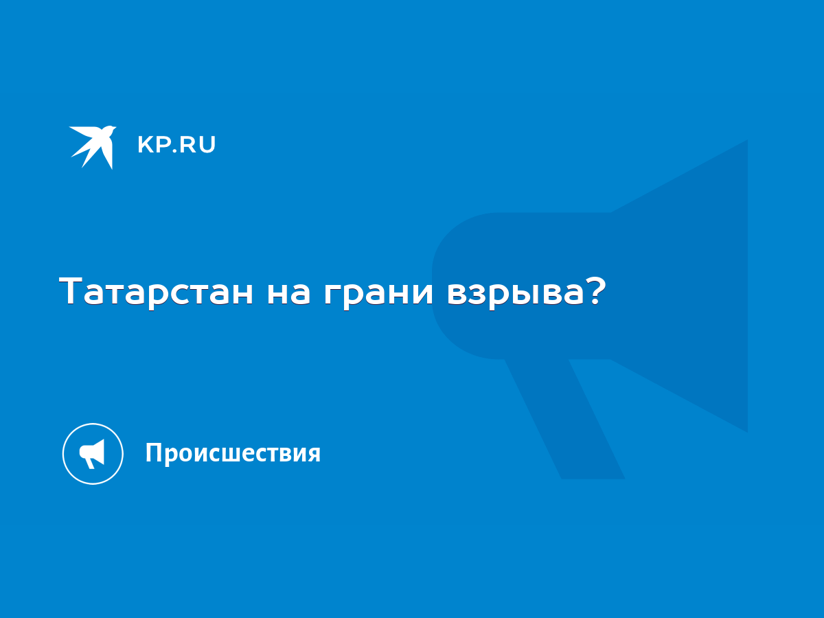 Татарстан на грани взрыва? - KP.RU