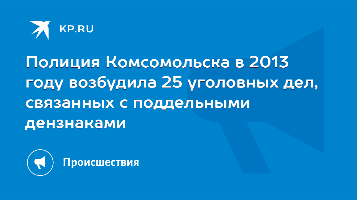 Полиция Комсомольска в 2013 году возбудила 25 уголовных дел, связанных с  поддельными дензнаками - KP.RU