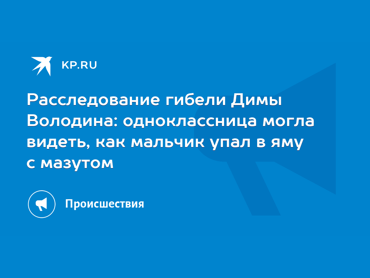 Расследование гибели Димы Володина: одноклассница могла видеть, как мальчик  упал в яму с мазутом - KP.RU