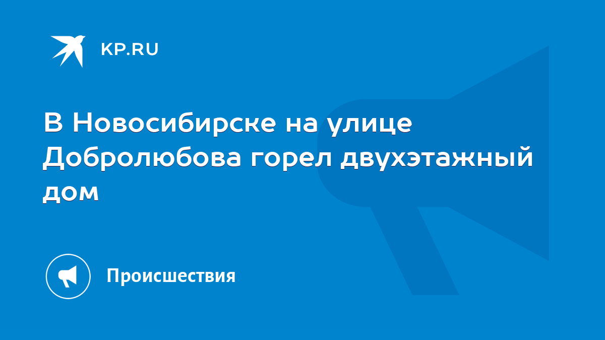 В Новосибирске на улице Добролюбова горел двухэтажный дом - KP.RU