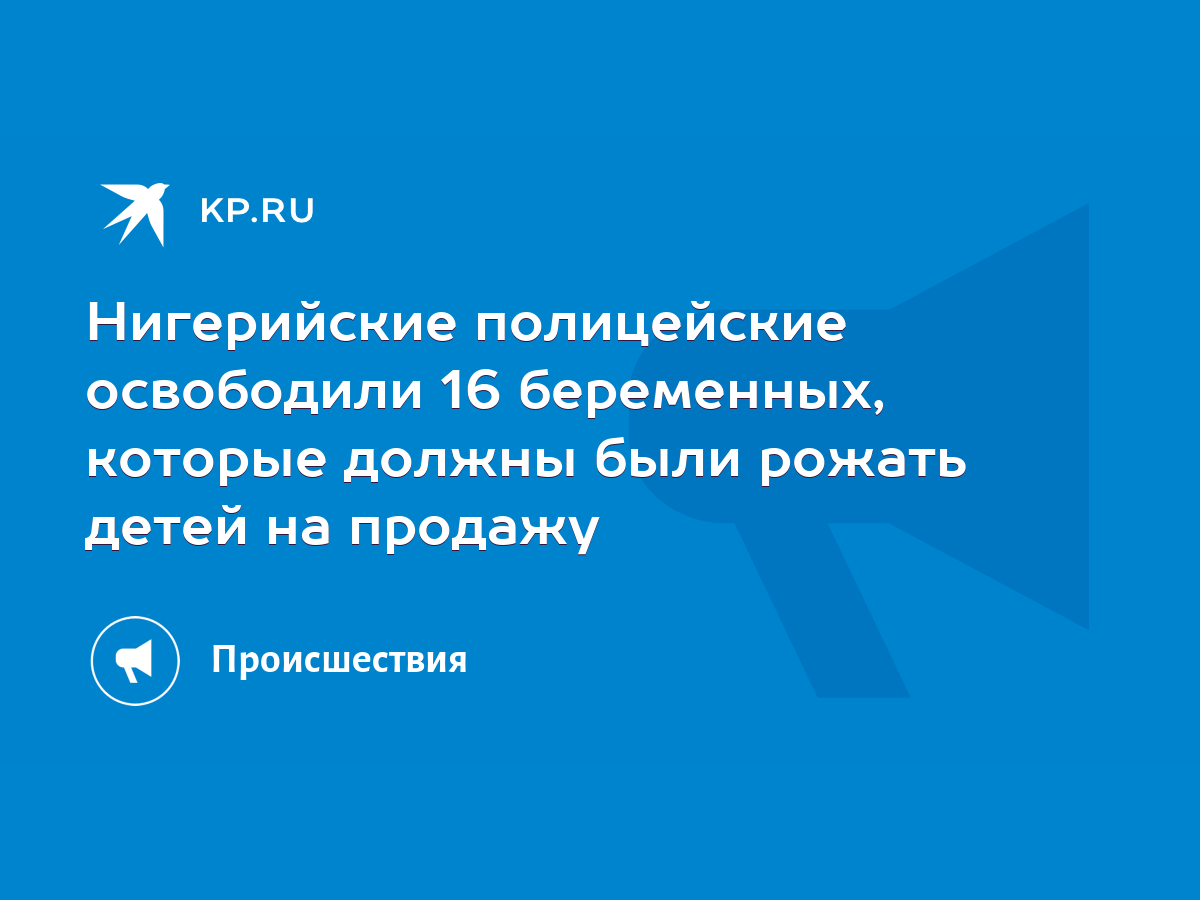 Нигерийские полицейские освободили 16 беременных, которые должны были  рожать детей на продажу - KP.RU