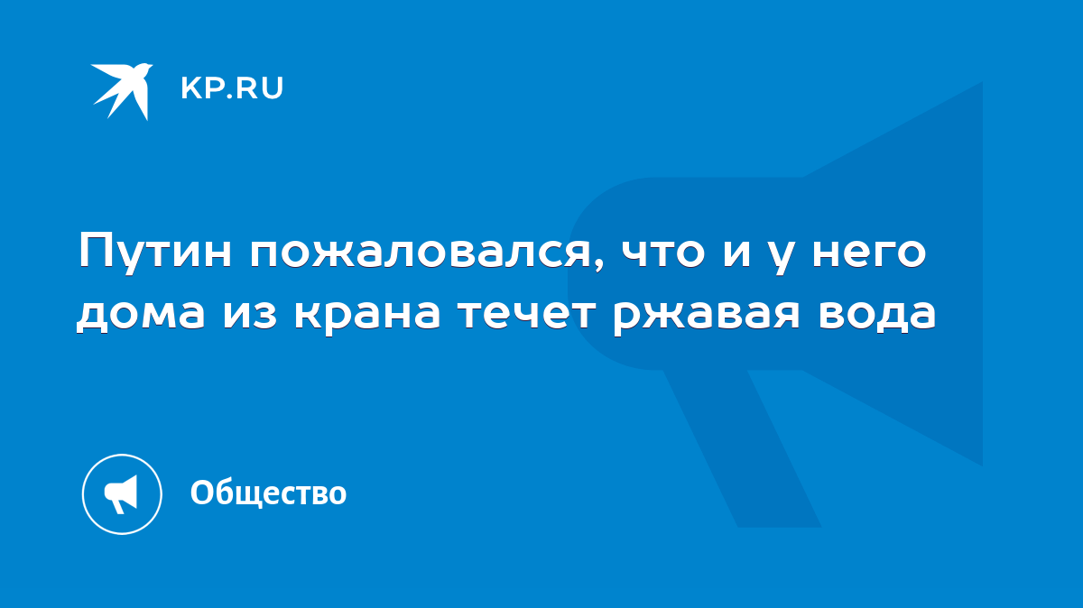 Путин пожаловался, что и у него дома из крана течет ржавая вода - KP.RU