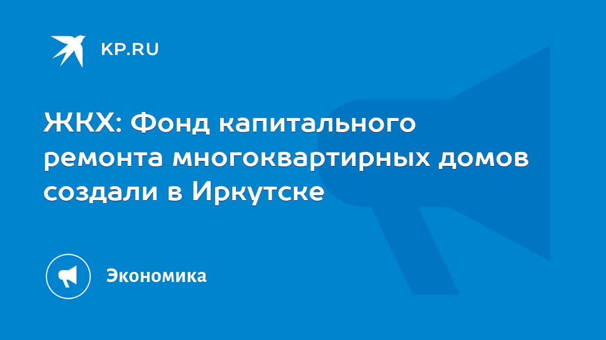 ЖКХ: Фонд капитального ремонта многоквартирных домов создали в Иркутске -  KP.RU