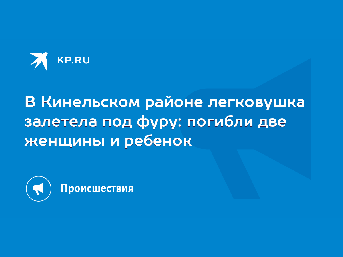 В Кинельском районе легковушка залетела под фуру: погибли две женщины и  ребенок - KP.RU