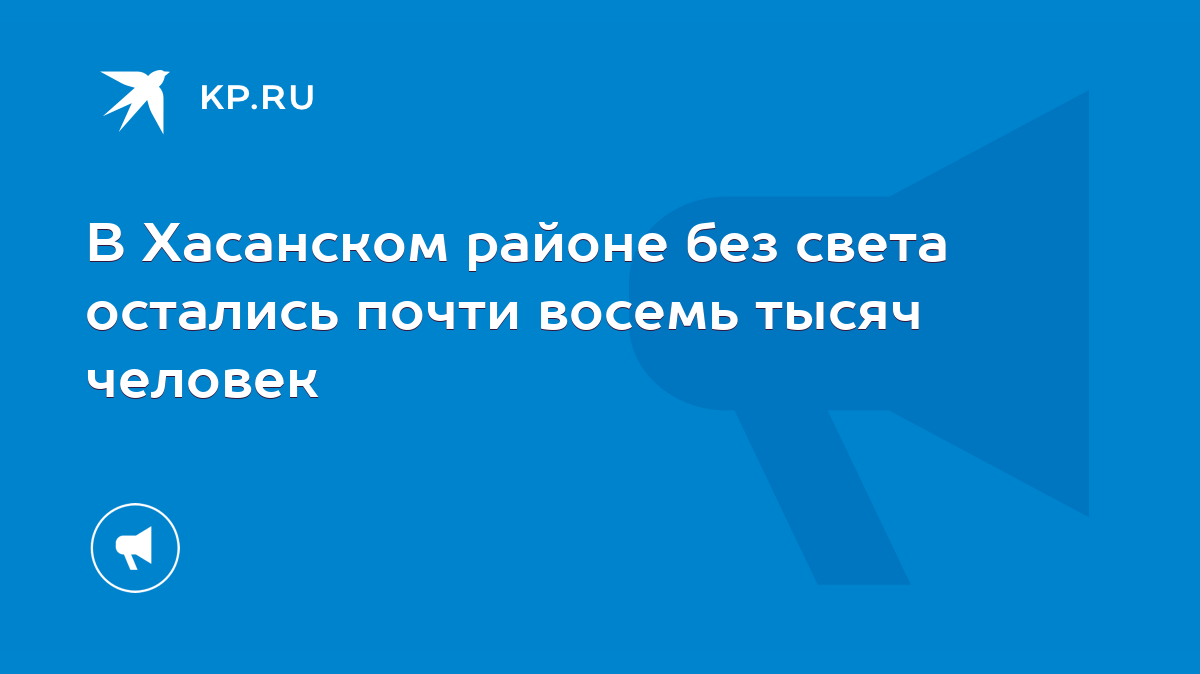 В Хасанском районе без света остались почти восемь тысяч человек - KP.RU