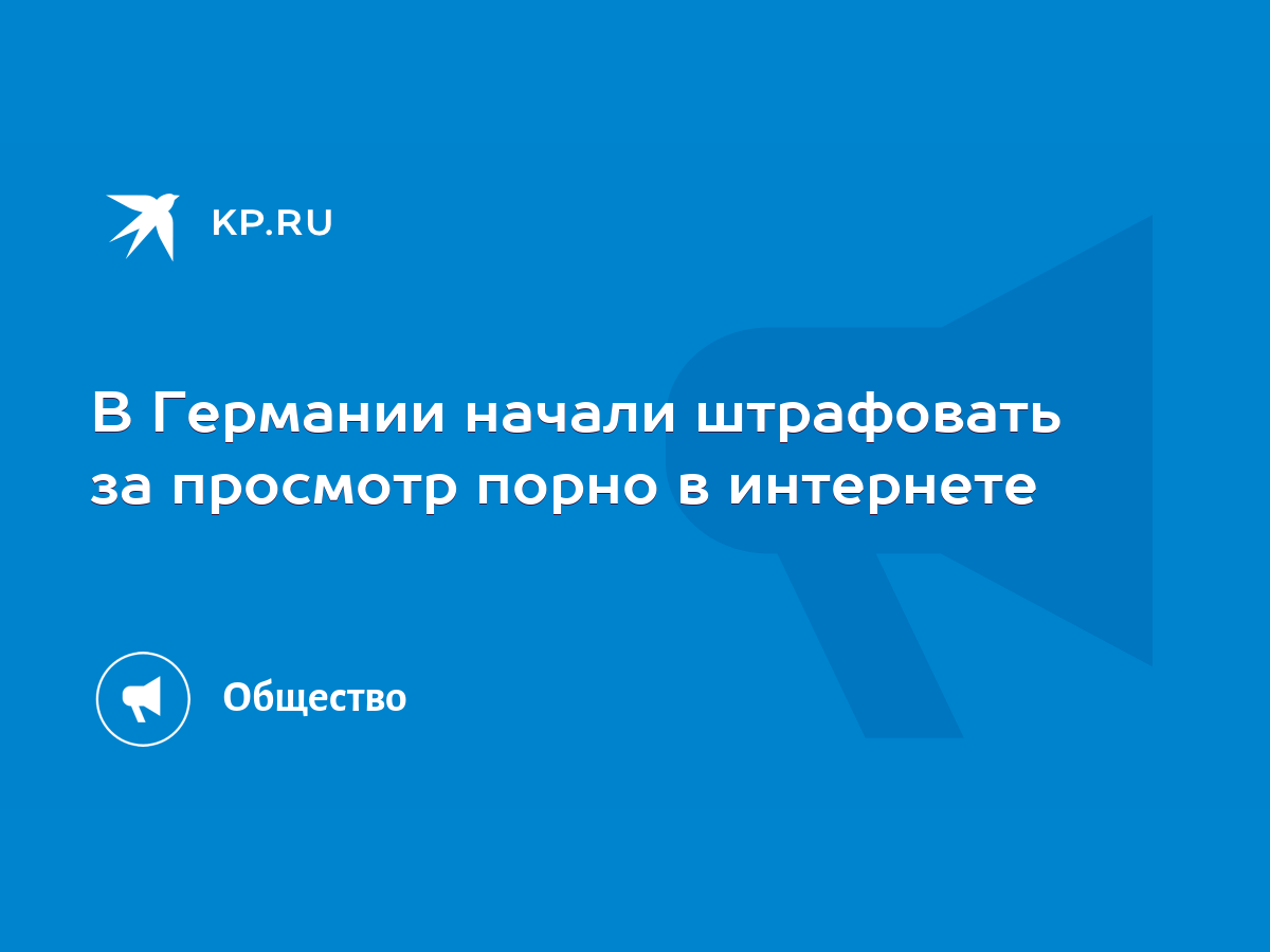 В Германии начали штрафовать за просмотр порно в интернете - KP.RU