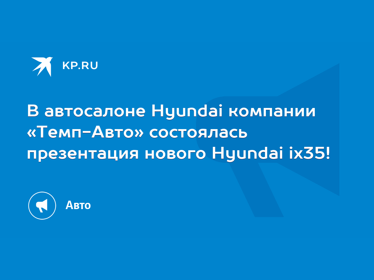 В автосалоне Hyundai компании «Темп-Авто» состоялась презентация нового  Hyundai ix35! - KP.RU