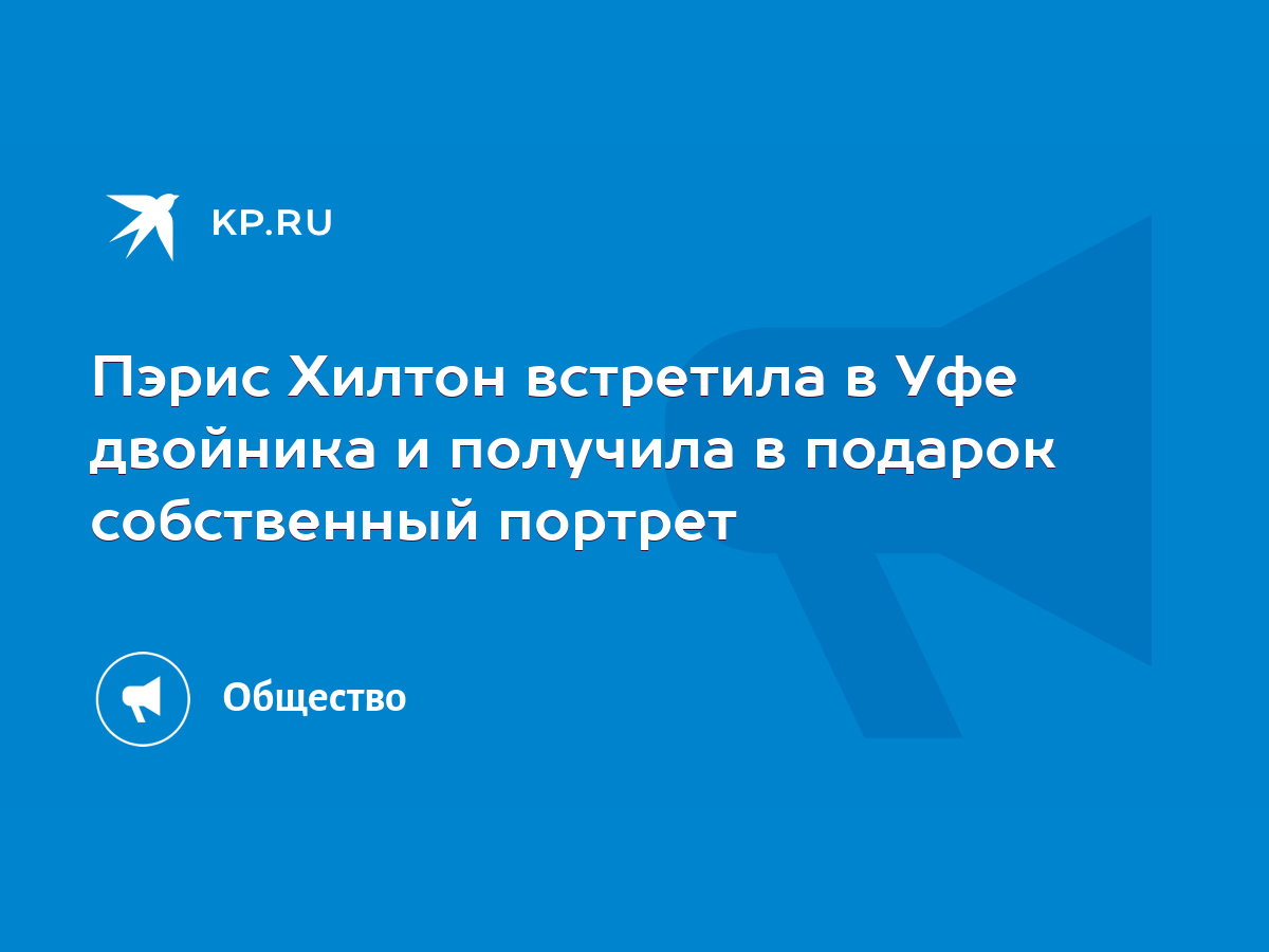 Пэрис Хилтон встретила в Уфе двойника и получила в подарок собственный  портрет - KP.RU