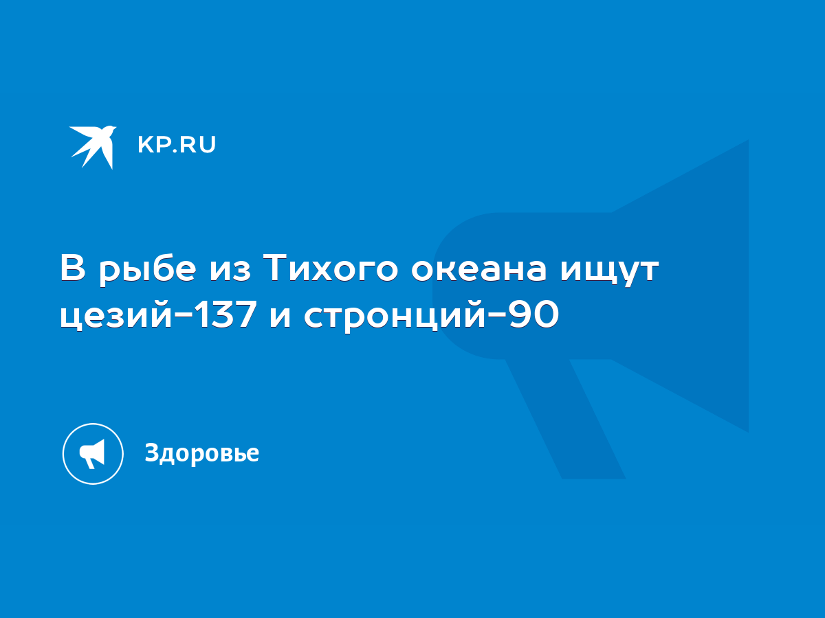 В рыбе из Тихого океана ищут цезий-137 и стронций-90 - KP.RU